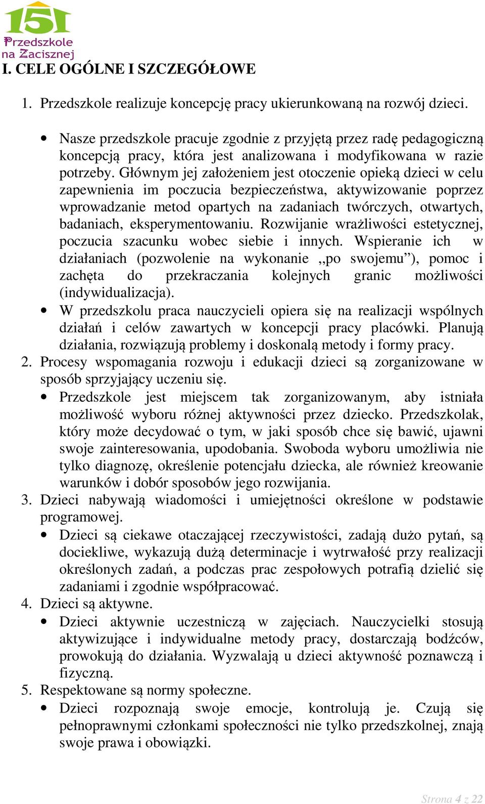 Głównym jej założeniem jest otoczenie opieką dzieci w celu zapewnienia im poczucia bezpieczeństwa, aktywizowanie poprzez wprowadzanie metod opartych na zadaniach twórczych, otwartych, badaniach,