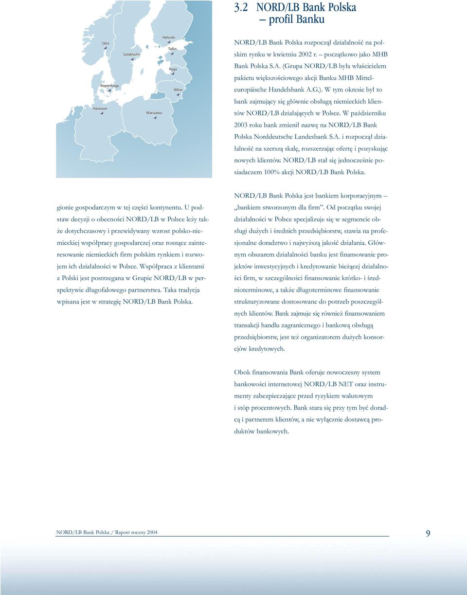 W tym okresie by to Hanower Warszawa bank zajmujàcy si g ównie obs ugà niemieckich klientów NORD/LB dzia ajàcych w Polsce.