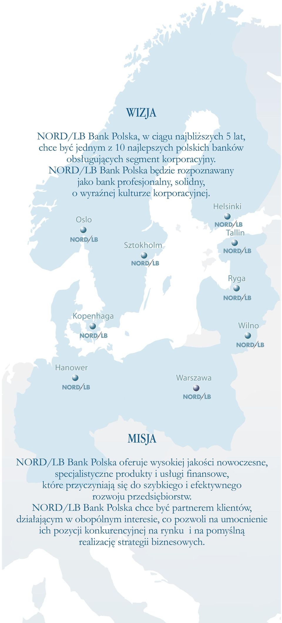 MISJA NORD/LB Bank Polska oferuje wysokiej jakoêci nowoczesne, specjalistyczne produkty i us ugi finansowe, które przyczyniajà si do szybkiego i