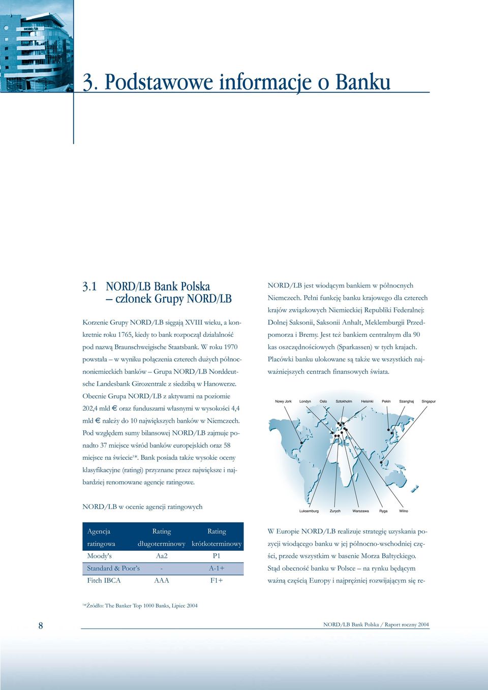 W roku 1970 powsta a w wyniku po àczenia czterech du ych pó nocnoniemieckich banków Grupa NORD/LB Norddeutsche Landesbank Girozentrale z siedzibà w Hanowerze.