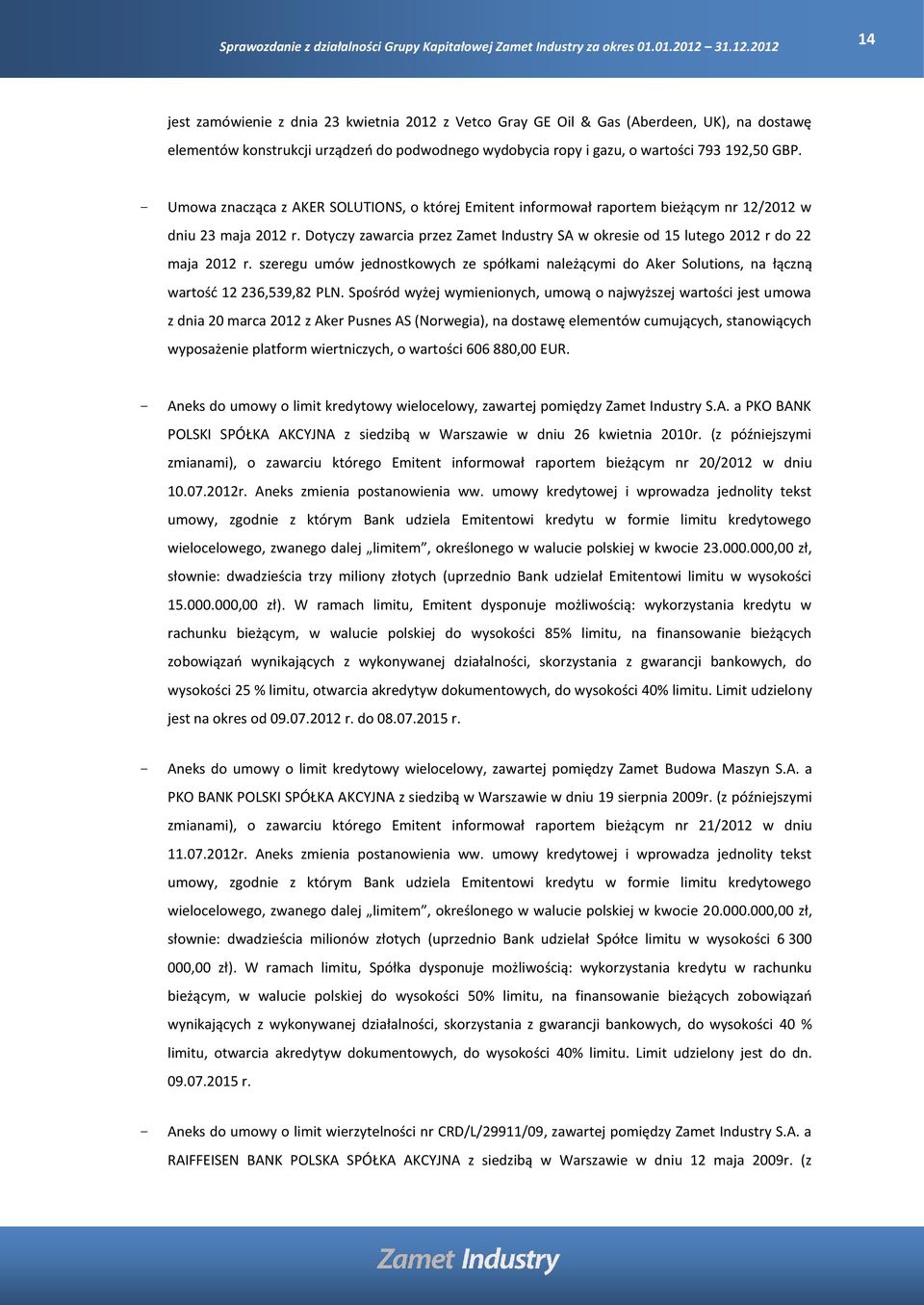 Dotyczy zawarcia przez Zamet Industry SA w okresie od 15 lutego 2012 r do 22 maja 2012 r. szeregu umów jednostkowych ze spółkami należącymi do Aker Solutions, na łączną wartość 12 236,539,82 PLN.