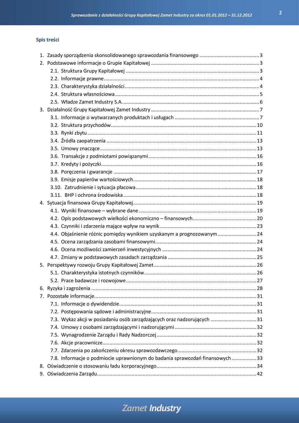 Informacje o wytwarzanych produktach i usługach... 7 3.2. Struktura przychodów... 10 3.3. Rynki zbytu... 11 3.4. Źródła zaopatrzenia... 13 3.5. Umowy znaczące... 13 3.6.