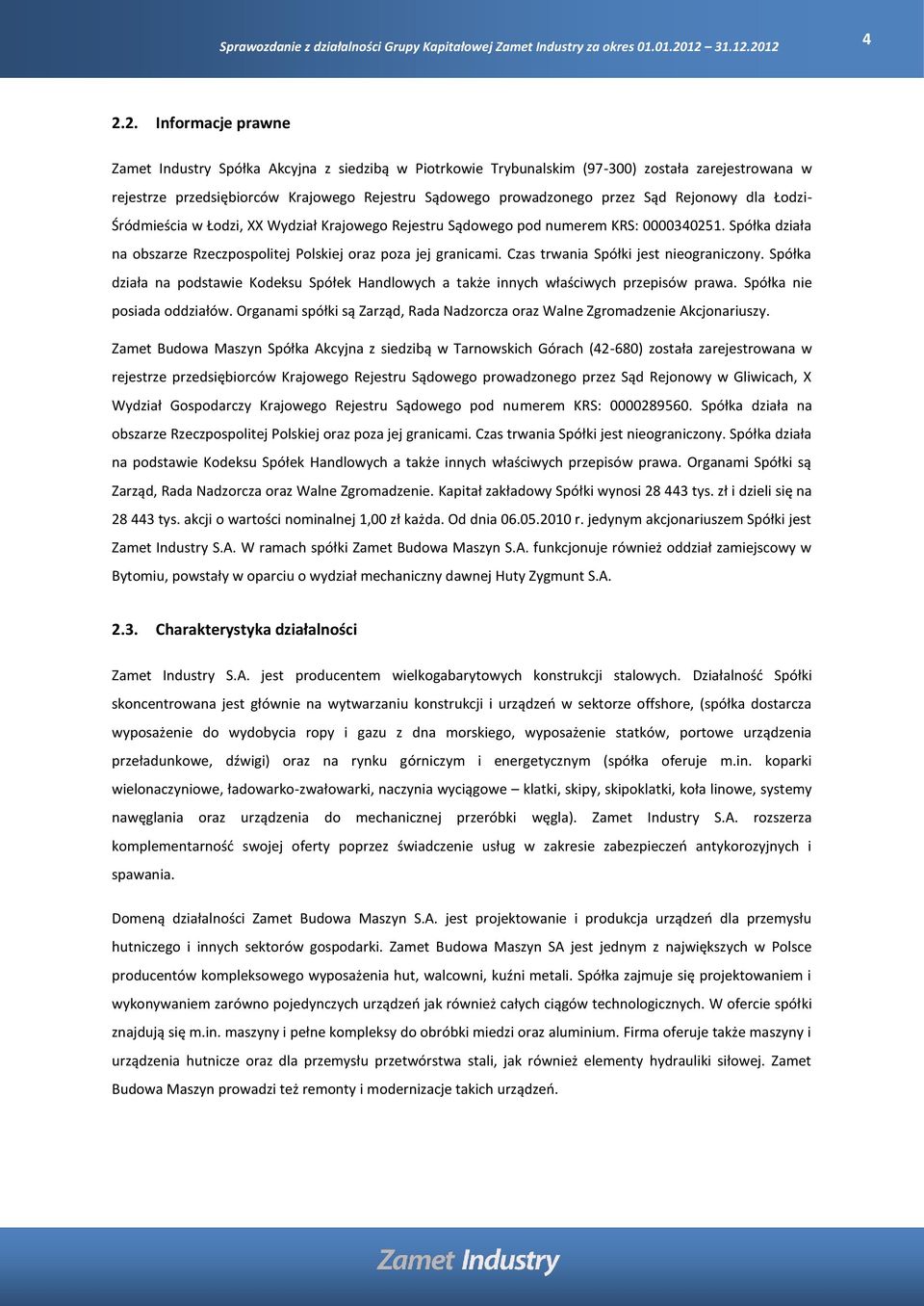 Czas trwania Spółki jest nieograniczony. Spółka działa na podstawie Kodeksu Spółek Handlowych a także innych właściwych przepisów prawa. Spółka nie posiada oddziałów.