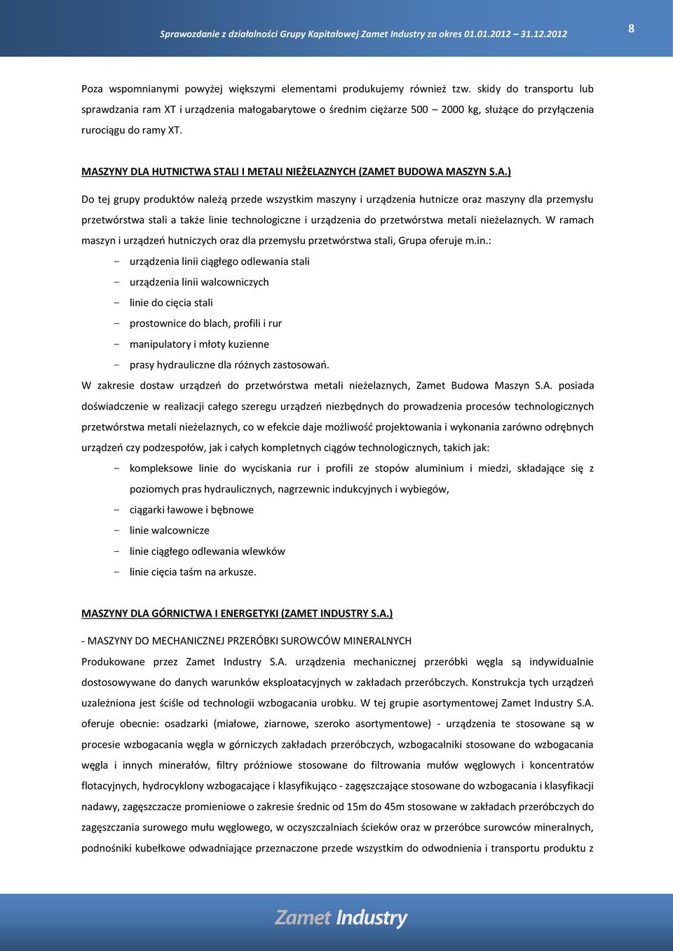 MASZYNY DLA HUTNICTWA STALI I METALI NIEŻELAZNYCH (ZAMET BUDOWA MASZYN S.A.) Do tej grupy produktów należą przede wszystkim maszyny i urządzenia hutnicze oraz maszyny dla przemysłu przetwórstwa stali