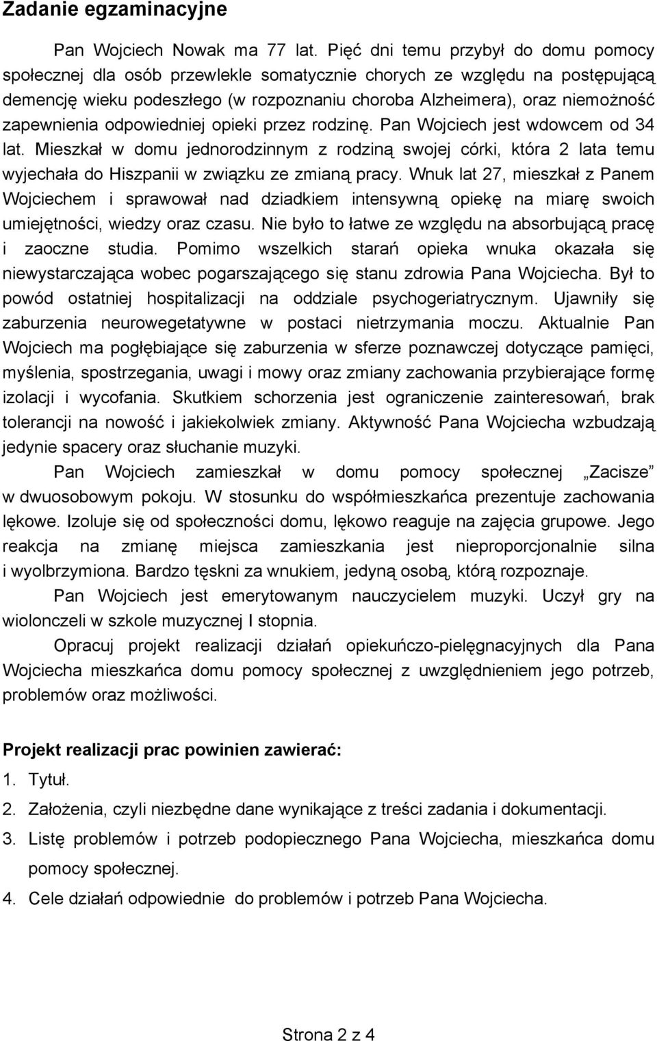 odpowiedniej opieki przez rodzin. Pan Wojciech jest wdowcem od 34 lat. Mieszka w domu jednorodzinnym z rodzin swojej córki, która 2 lata temu wyjecha a do Hiszpanii w zwi zku ze zmian pracy.