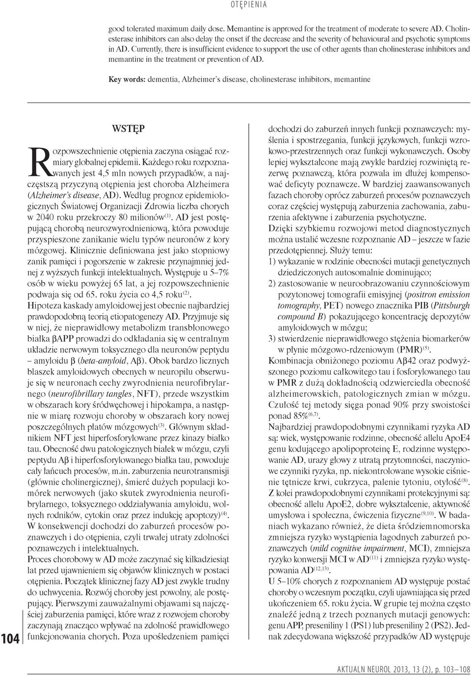 Currently, there is insufficient evidence to support the use of other agents than cholinesterase inhibitors and memantine in the treatment or prevention of AD.