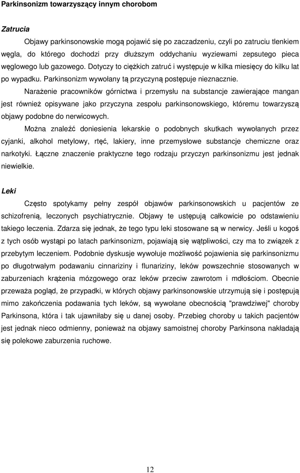 Narażenie pracowników górnictwa i przemysłu na substancje zawierające mangan jest również opisywane jako przyczyna zespołu parkinsonowskiego, któremu towarzyszą objawy podobne do nerwicowych.