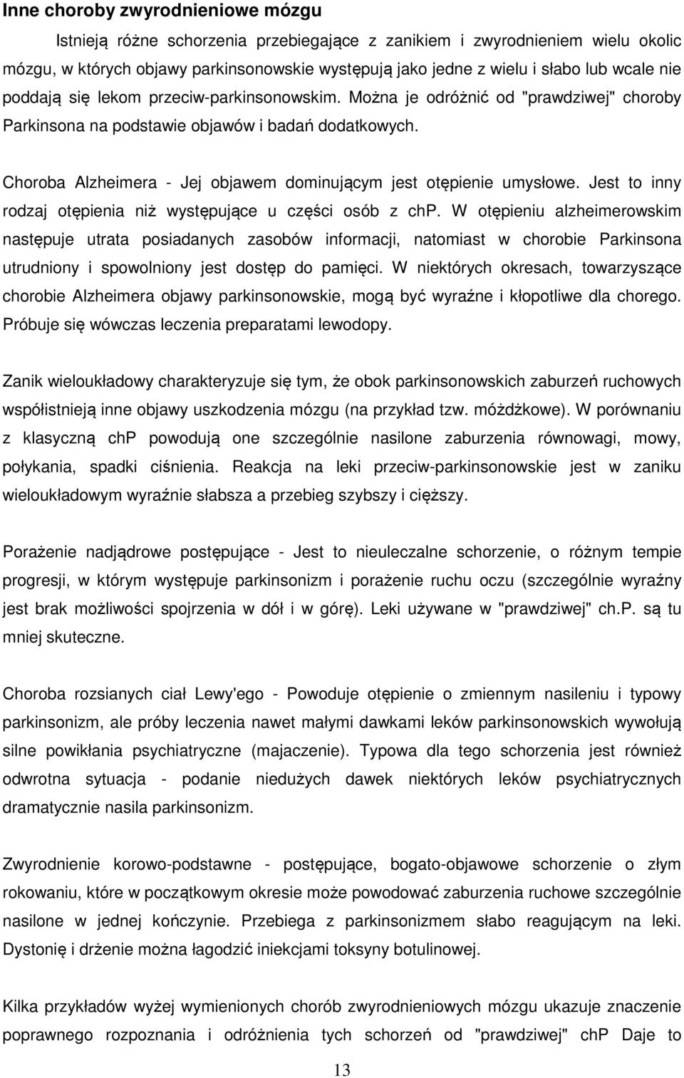 Choroba Alzheimera - Jej objawem dominującym jest otępienie umysłowe. Jest to inny rodzaj otępienia niż występujące u części osób z chp.