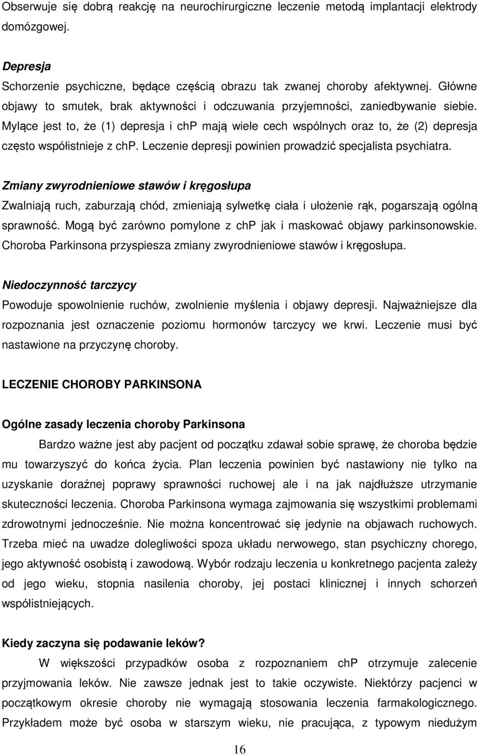 Mylące jest to, że (1) depresja i chp mają wiele cech wspólnych oraz to, że (2) depresja często współistnieje z chp. Leczenie depresji powinien prowadzić specjalista psychiatra.