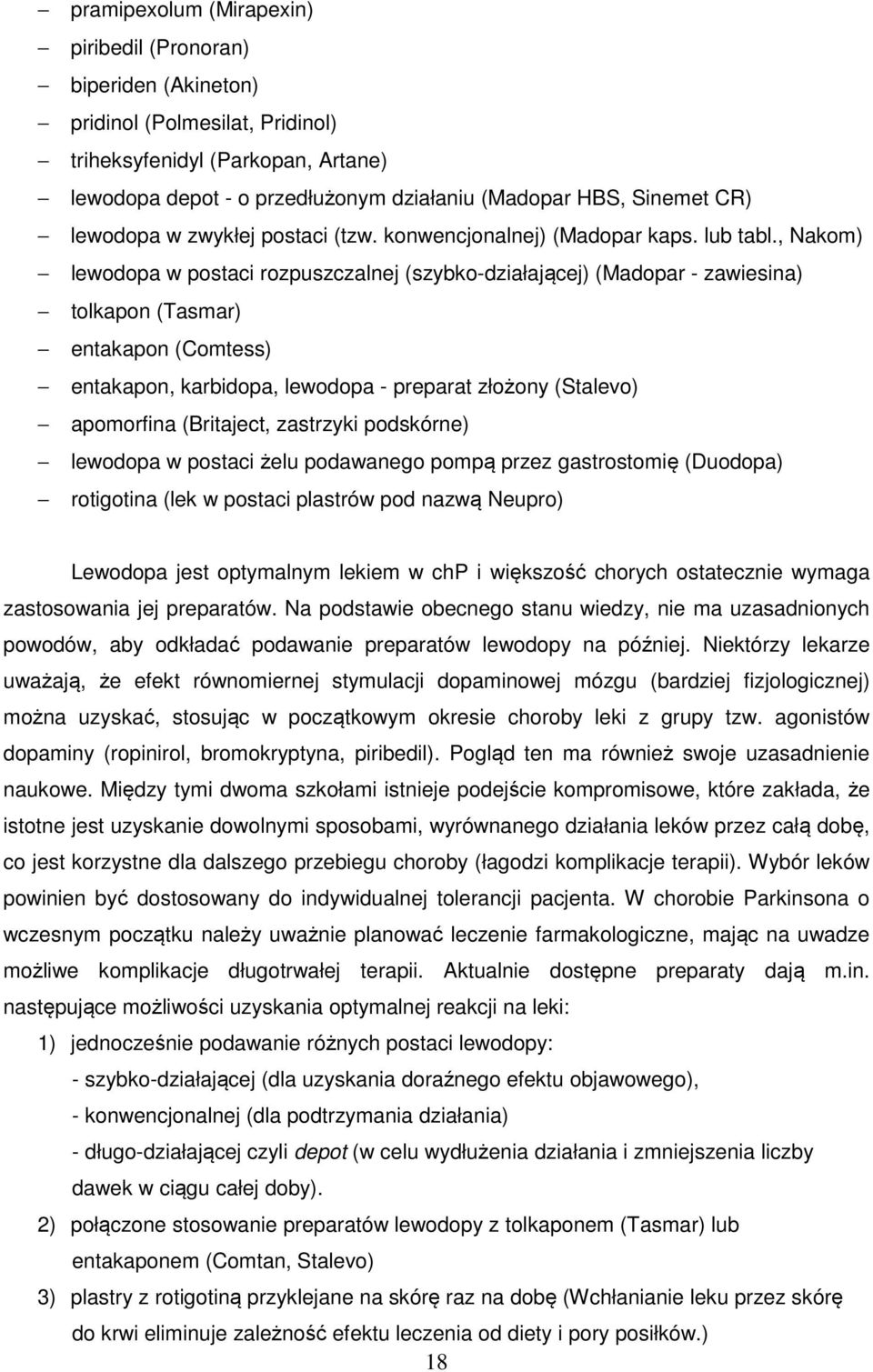 , Nakom) lewodopa w postaci rozpuszczalnej (szybko-działającej) (Madopar - zawiesina) tolkapon (Tasmar) entakapon (Comtess) entakapon, karbidopa, lewodopa - preparat złożony (Stalevo) apomorfina