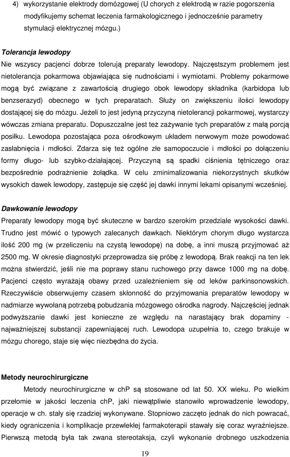 Problemy pokarmowe mogą być związane z zawartością drugiego obok lewodopy składnika (karbidopa lub benzserazyd) obecnego w tych preparatach.