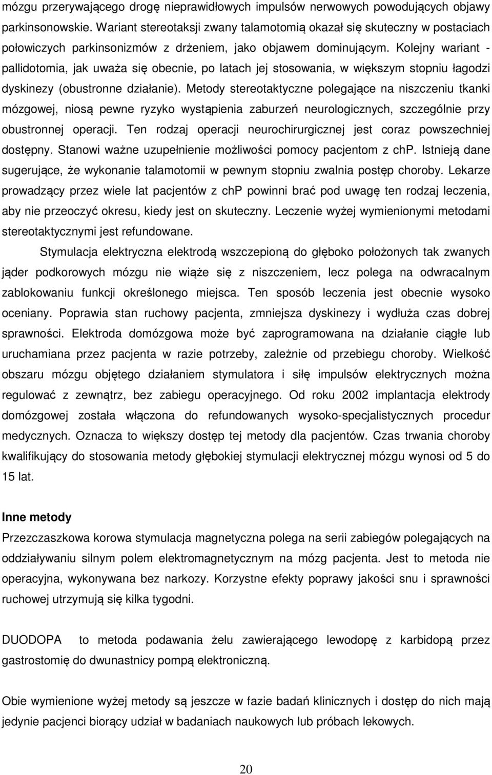 Kolejny wariant - pallidotomia, jak uważa się obecnie, po latach jej stosowania, w większym stopniu łagodzi dyskinezy (obustronne działanie).