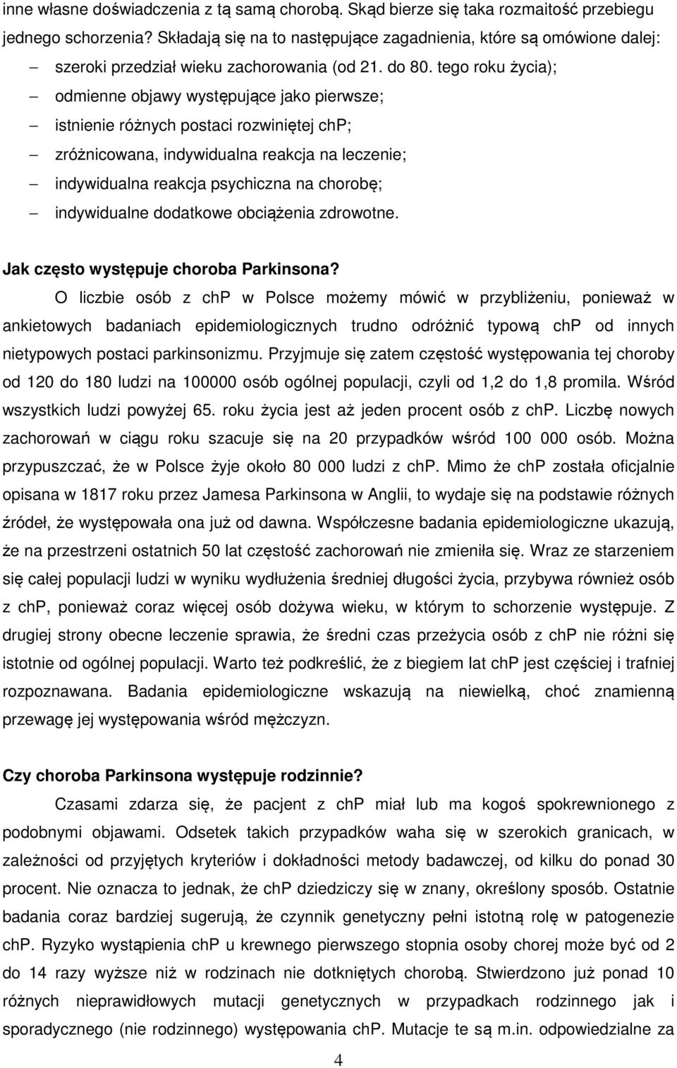 tego roku życia); odmienne objawy występujące jako pierwsze; istnienie różnych postaci rozwiniętej chp; zróżnicowana, indywidualna reakcja na leczenie; indywidualna reakcja psychiczna na chorobę;