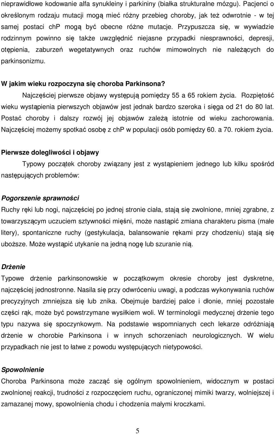 Przypuszcza się, w wywiadzie rodzinnym powinno się także uwzględnić niejasne przypadki niesprawności, depresji, otępienia, zaburzeń wegetatywnych oraz ruchów mimowolnych nie należących do