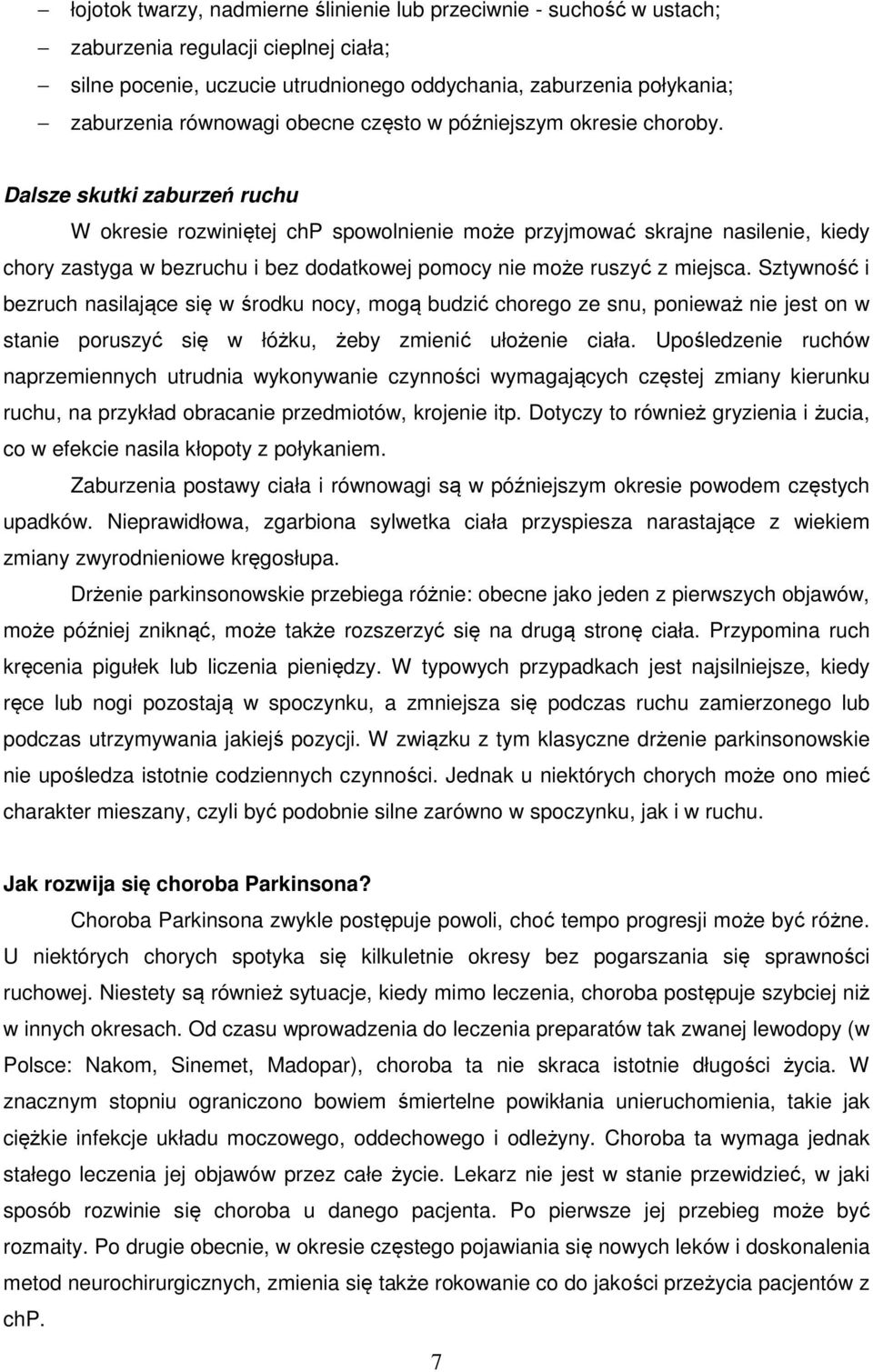 Dalsze skutki zaburzeń ruchu W okresie rozwiniętej chp spowolnienie może przyjmować skrajne nasilenie, kiedy chory zastyga w bezruchu i bez dodatkowej pomocy nie może ruszyć z miejsca.