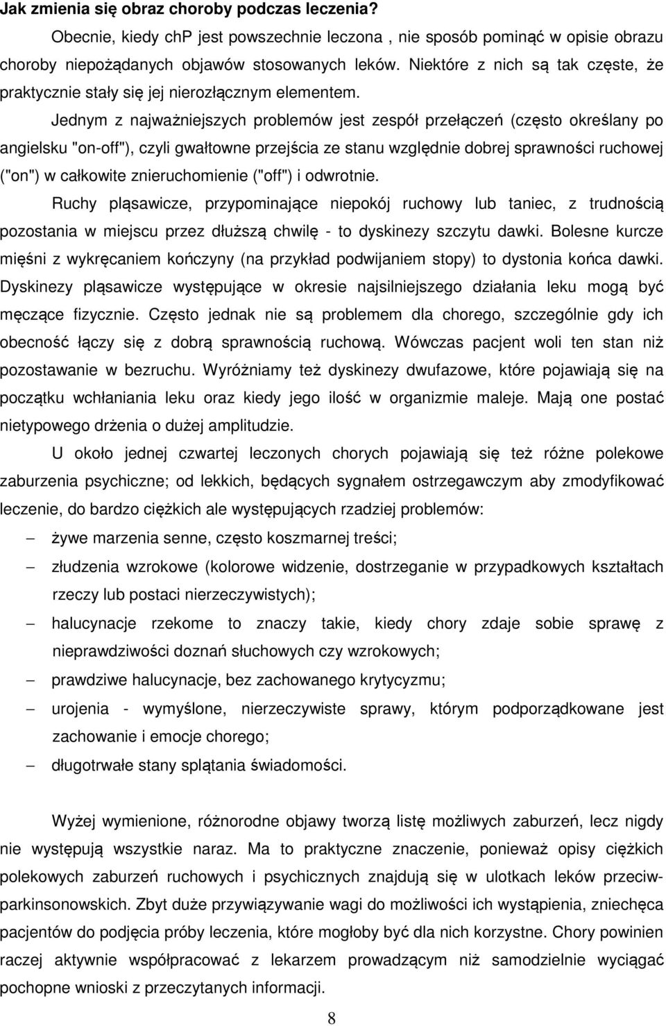 Jednym z najważniejszych problemów jest zespół przełączeń (często określany po angielsku "on-off"), czyli gwałtowne przejścia ze stanu względnie dobrej sprawności ruchowej ("on") w całkowite