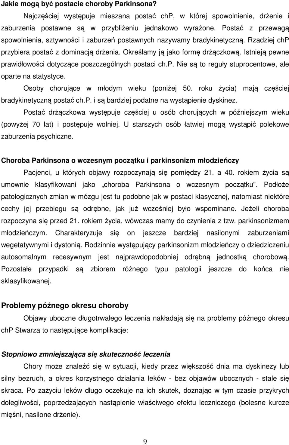 Istnieją pewne prawidłowości dotyczące poszczególnych postaci ch.p. Nie są to reguły stuprocentowe, ale oparte na statystyce. Osoby chorujące w młodym wieku (poniżej 50.