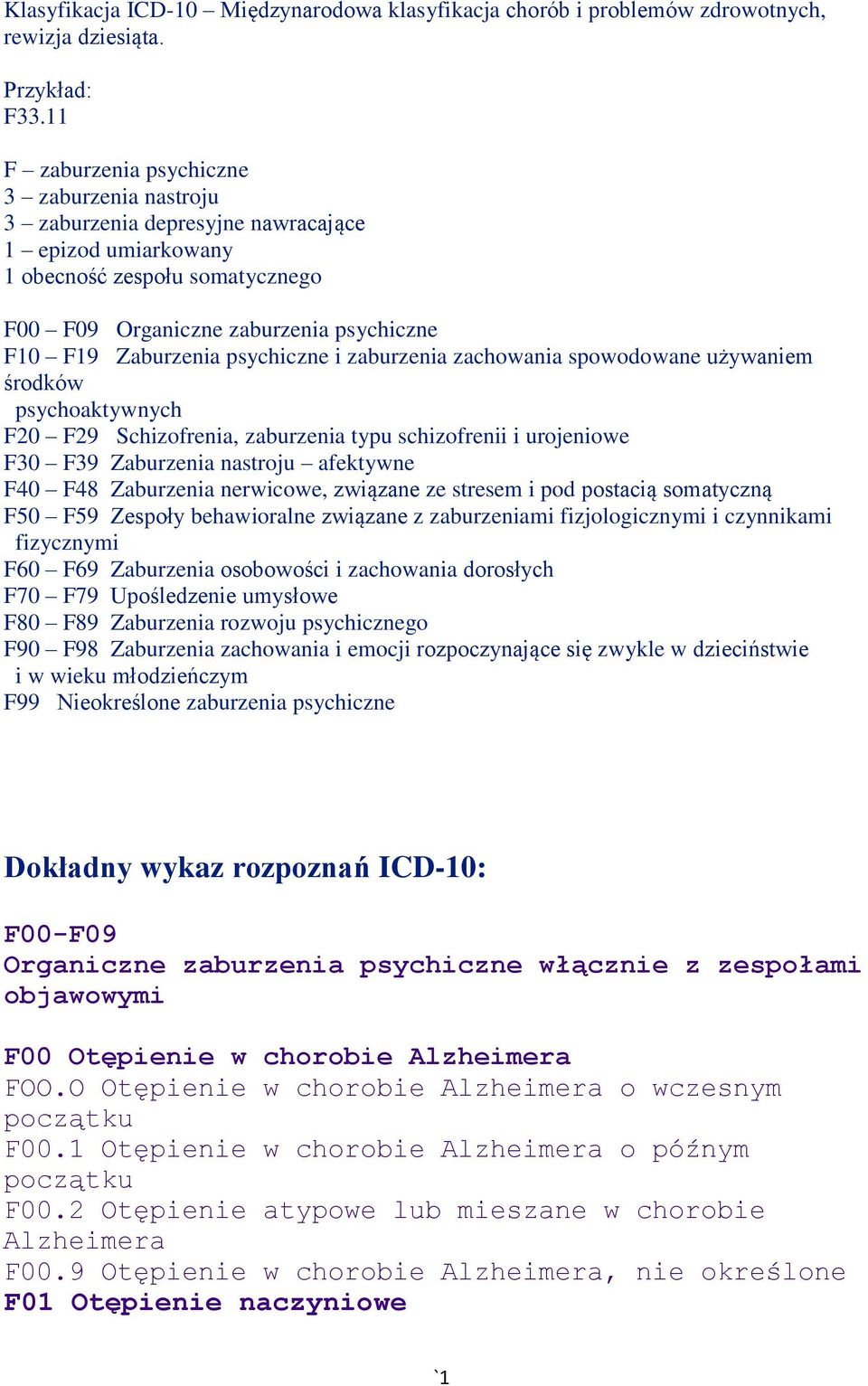 psychiczne i zaburzenia zachowania spowodowane używaniem środków psychoaktywnych F20 F29 Schizofrenia, zaburzenia typu schizofrenii i urojeniowe F30 F39 Zaburzenia nastroju afektywne F40 F48