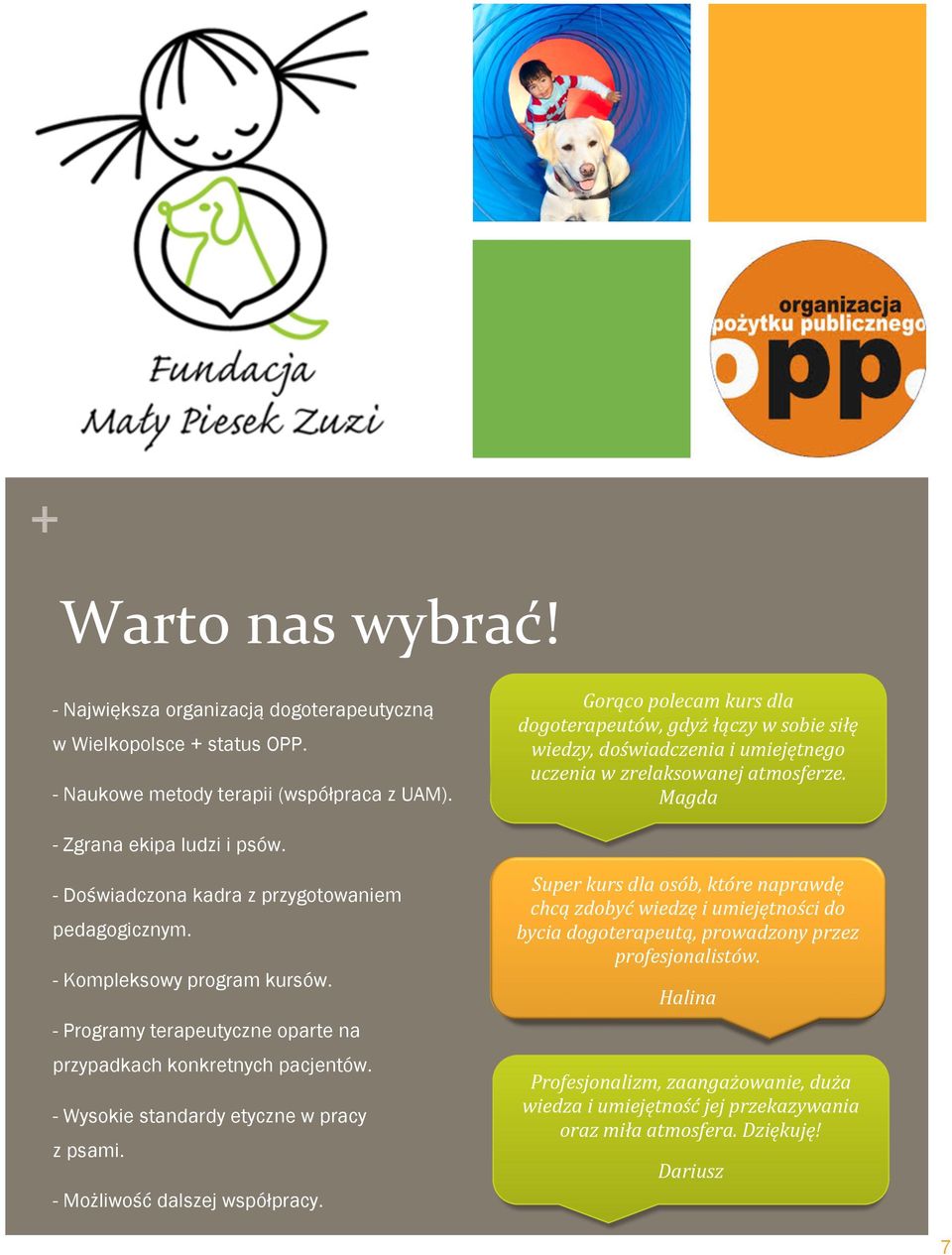 - Doświadczona kadra z przygotowaniem pedagogicznym. - Kompleksowy program kursów. - Programy terapeutyczne oparte na przypadkach konkretnych pacjentów. - Wysokie standardy etyczne w pracy z psami.