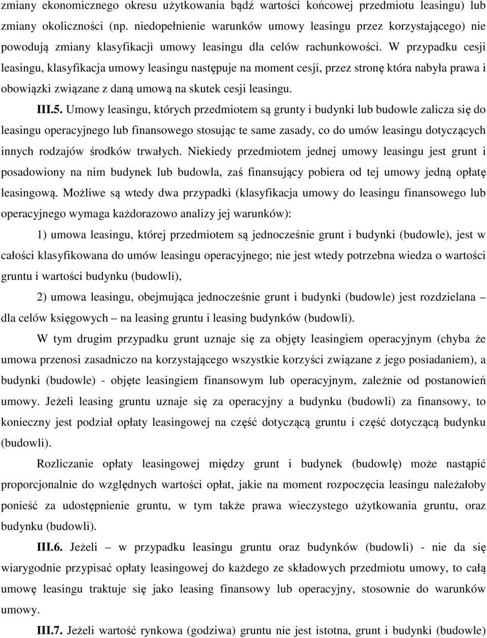 W przypadku cesji leasingu, klasyfikacja umowy leasingu następuje na moment cesji, przez stronę która nabyła prawa i obowiązki związane z daną umową na skutek cesji leasingu. III.5.