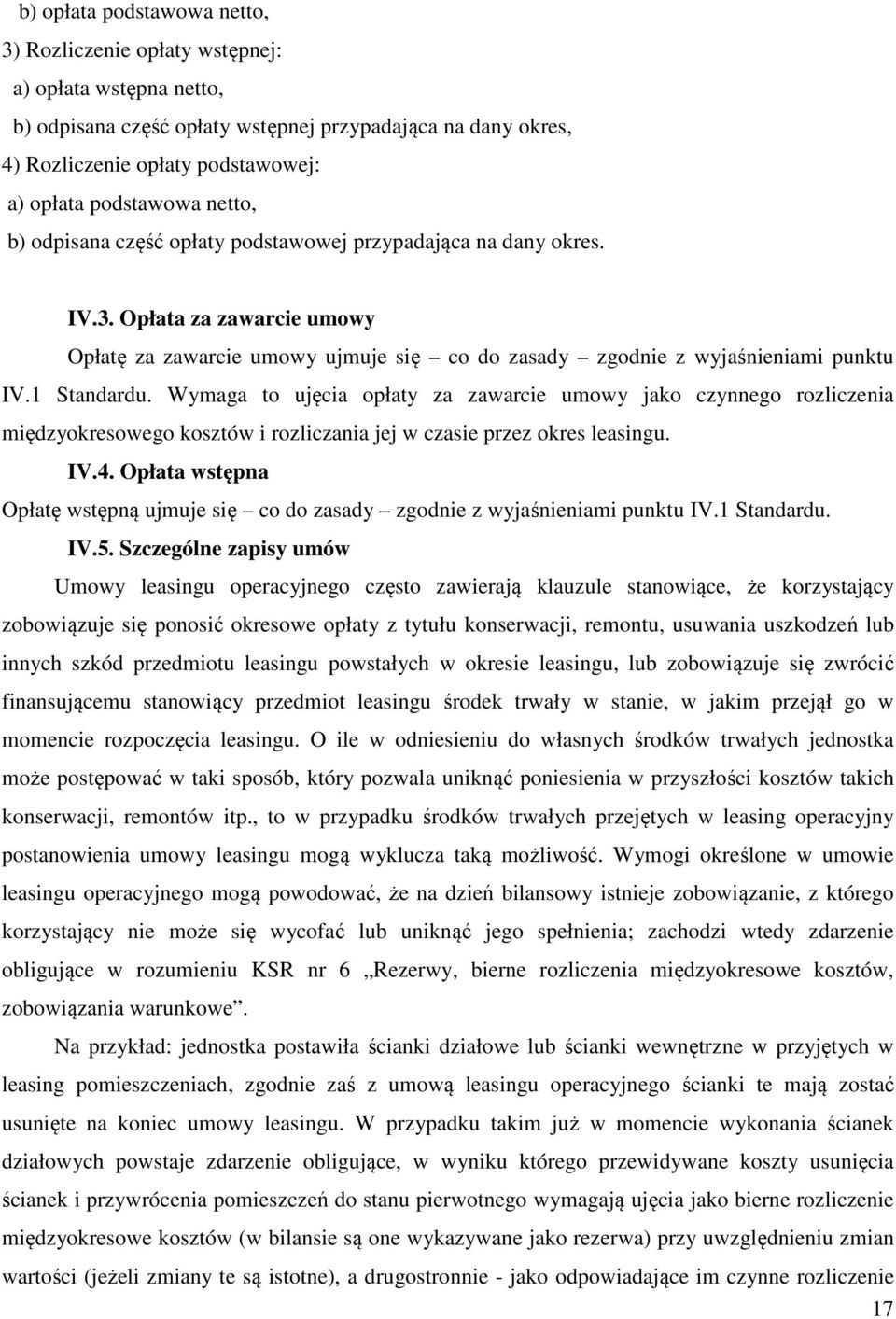 1 Standardu. Wymaga to ujęcia opłaty za zawarcie umowy jako czynnego rozliczenia międzyokresowego kosztów i rozliczania jej w czasie przez okres leasingu. IV.4.