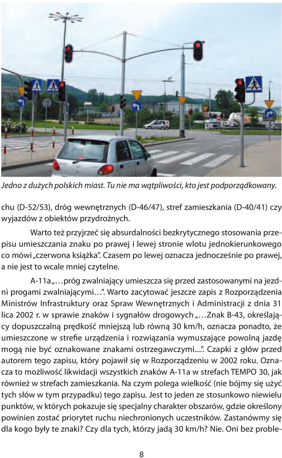 Czasem po lewej oznacza jednocześnie po prawej, a nie jest to wcale mniej czytelne. A-11a próg zwalniający umieszcza się przed zastosowanymi na jezdni progami zwalniającymi.