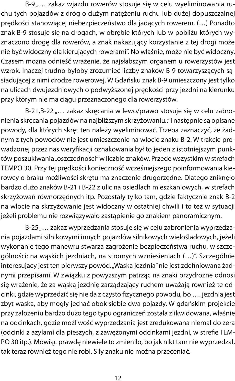 rowerami. No właśnie, może nie być widoczny. Czasem można odnieść wrażenie, że najsłabszym organem u rowerzystów jest wzrok.