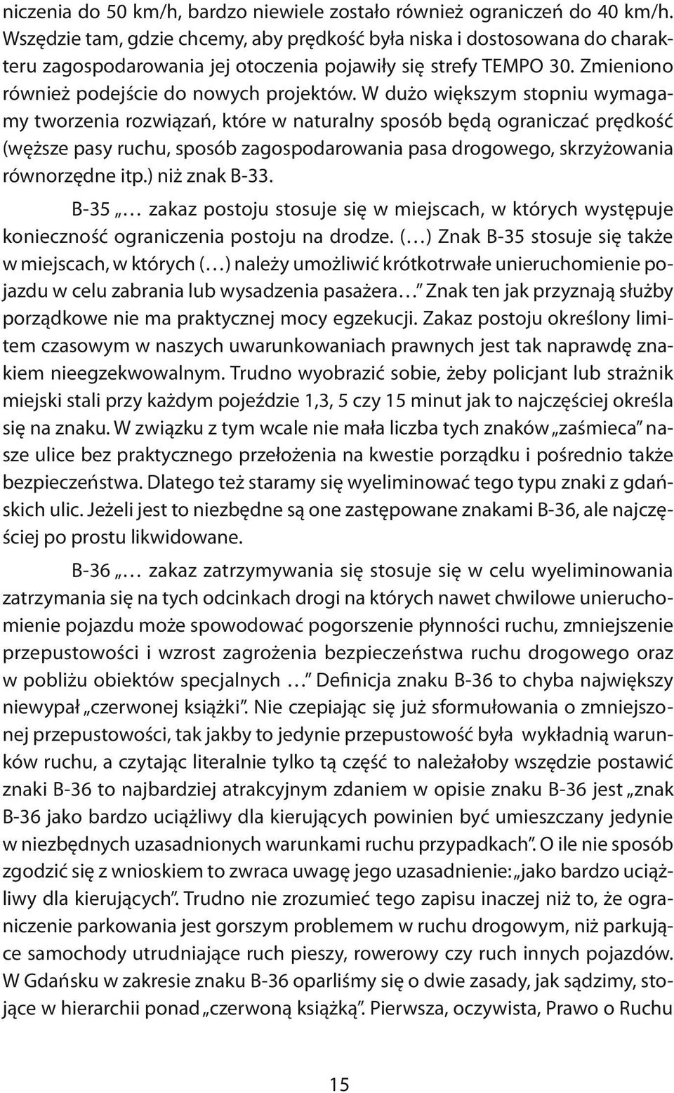 W dużo większym stopniu wymagamy tworzenia rozwiązań, które w naturalny sposób będą ograniczać prędkość (węższe pasy ruchu, sposób zagospodarowania pasa drogowego, skrzyżowania równorzędne itp.