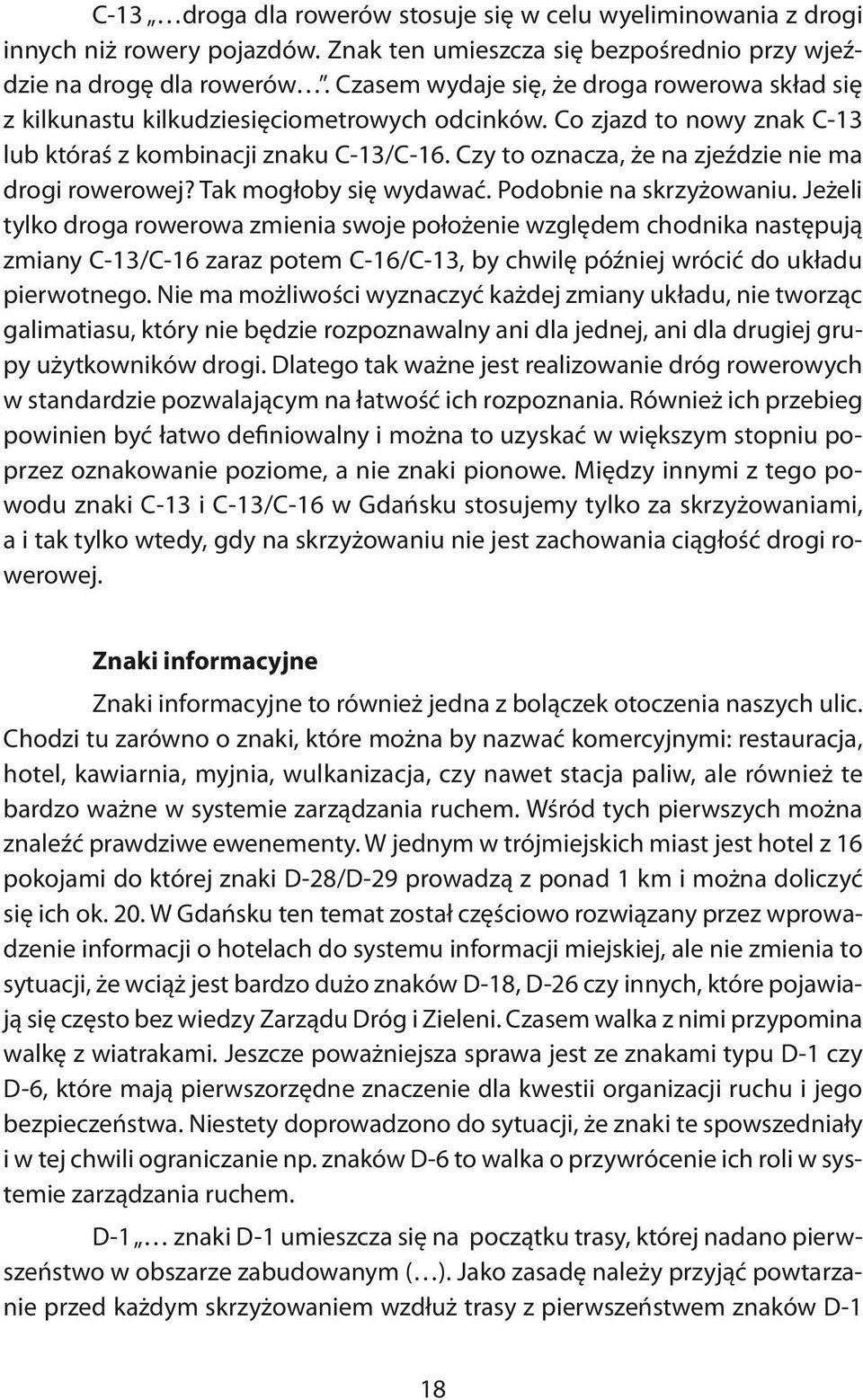 Czy to oznacza, że na zjeździe nie ma drogi rowerowej? Tak mogłoby się wydawać. Podobnie na skrzyżowaniu.