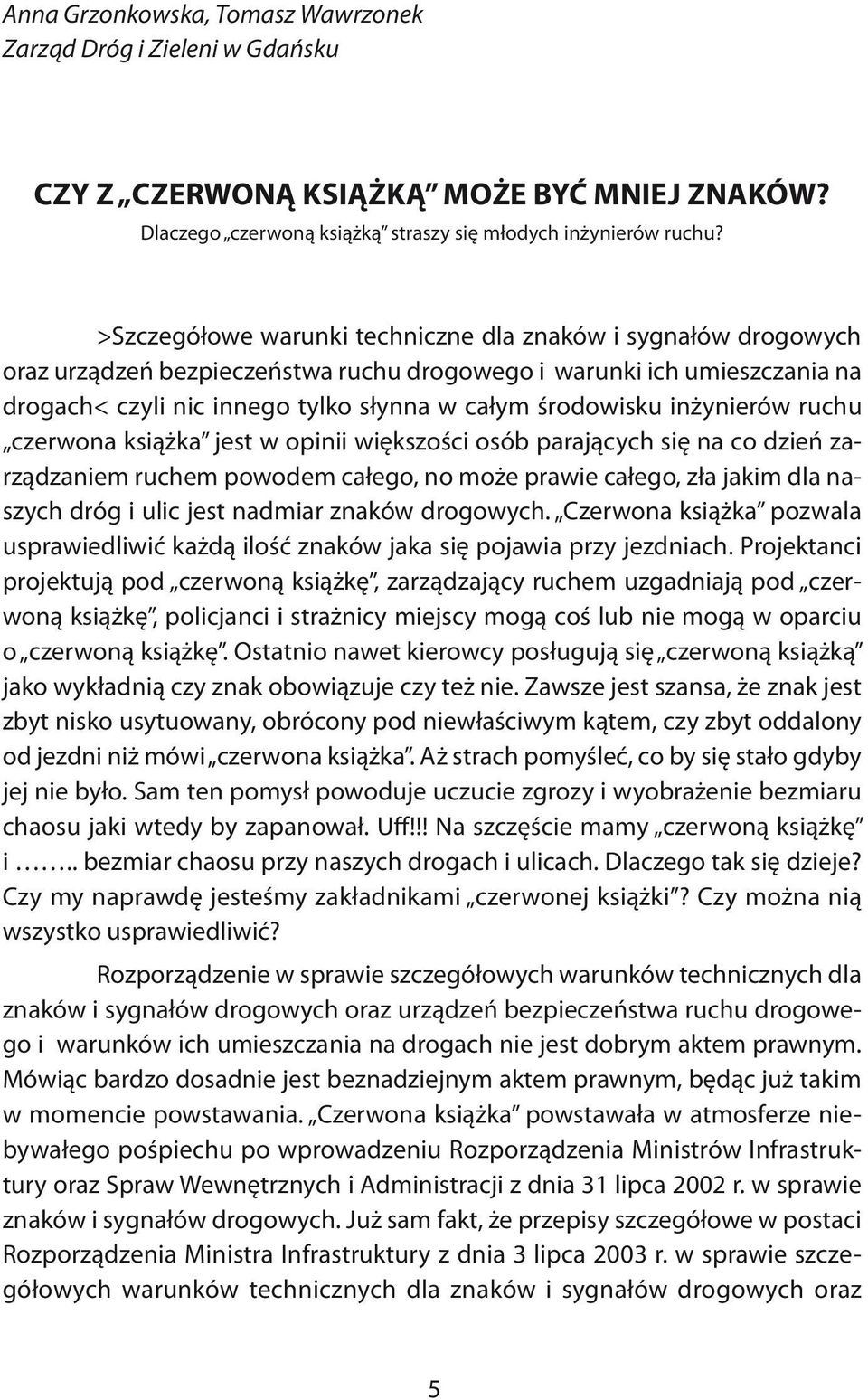 inżynierów ruchu czerwona książka jest w opinii większości osób parających się na co dzień zarządzaniem ruchem powodem całego, no może prawie całego, zła jakim dla naszych dróg i ulic jest nadmiar