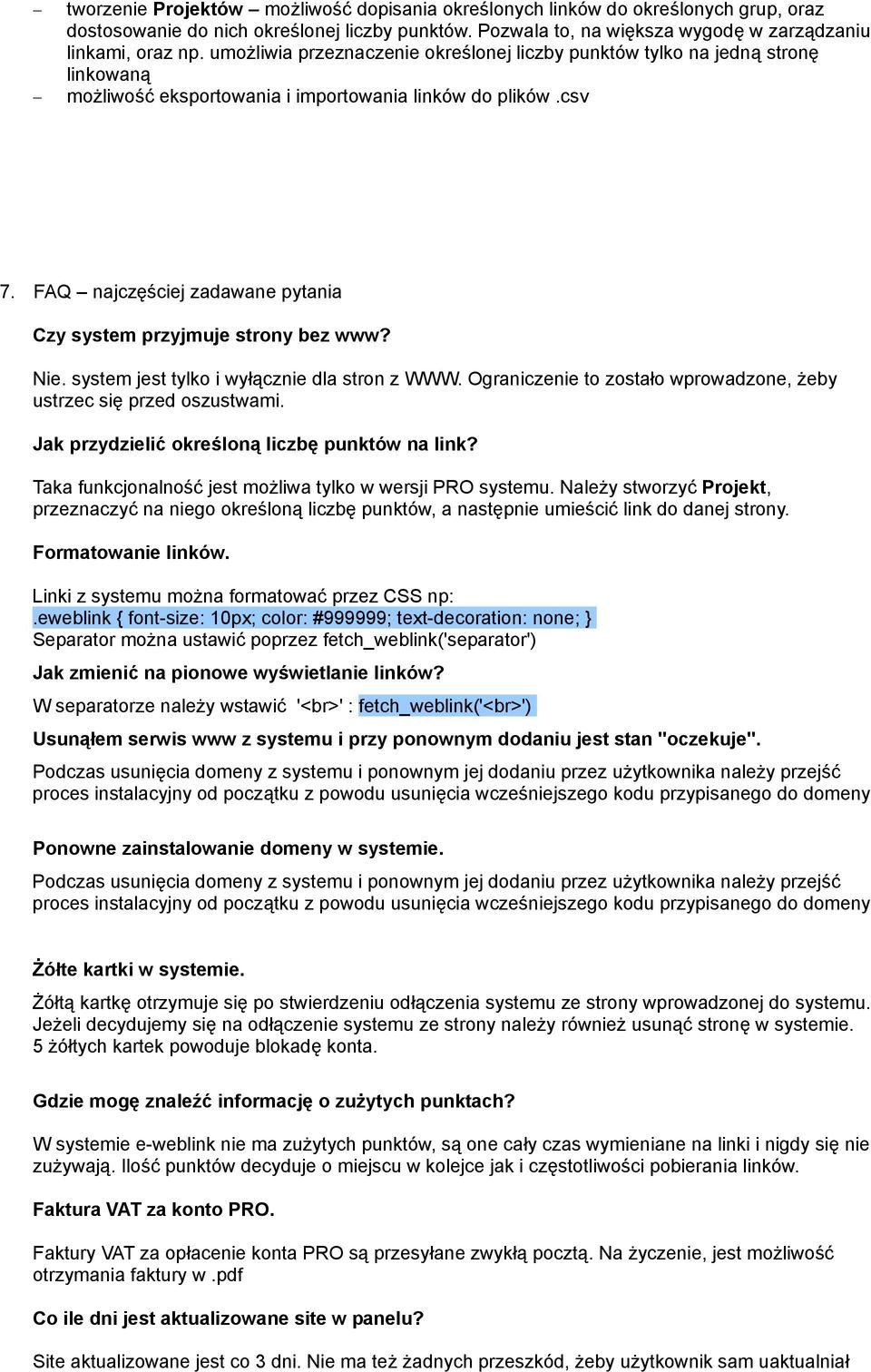 FAQ najczęściej zadawane pytania Czy system przyjmuje strony bez www? Nie. system jest tylko i wyłącznie dla stron z WWW. Ograniczenie to zostało wprowadzone, żeby ustrzec się przed oszustwami.