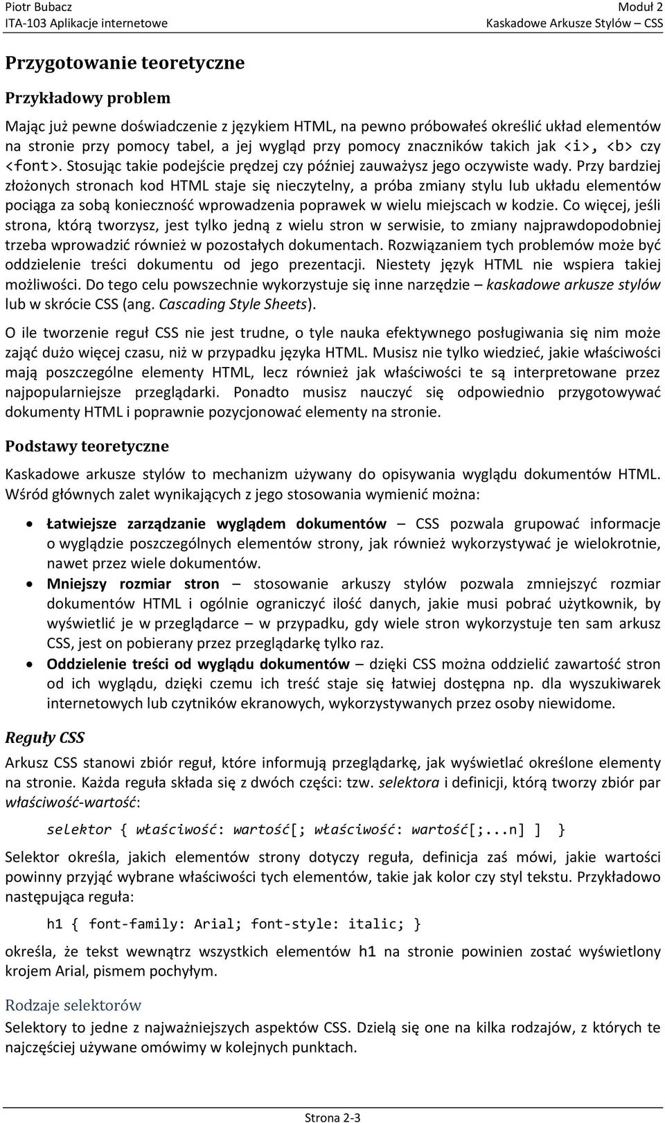 Przy bardziej złożonych stronach kod HTML staje się nieczytelny, a próba zmiany stylu lub układu elementów pociąga za sobą koniecznośd wprowadzenia poprawek w wielu miejscach w kodzie.