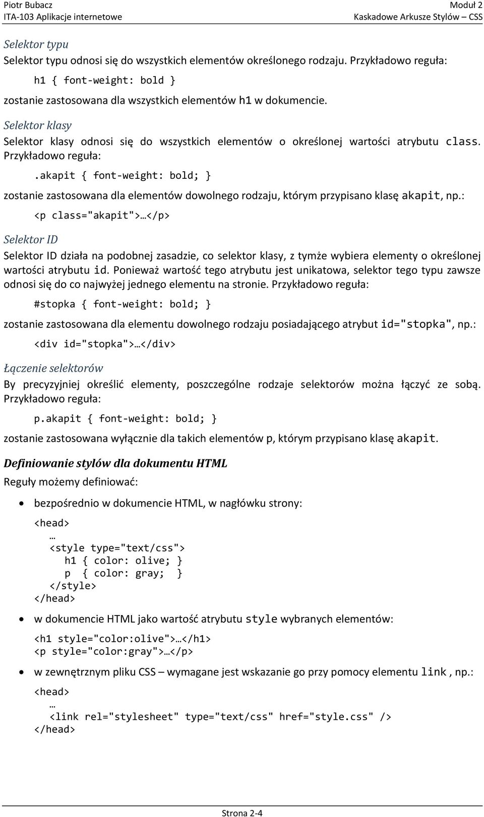 akapit { font-weight: bold; } zostanie zastosowana dla elementów dowolnego rodzaju, którym przypisano klasę akapit, np.