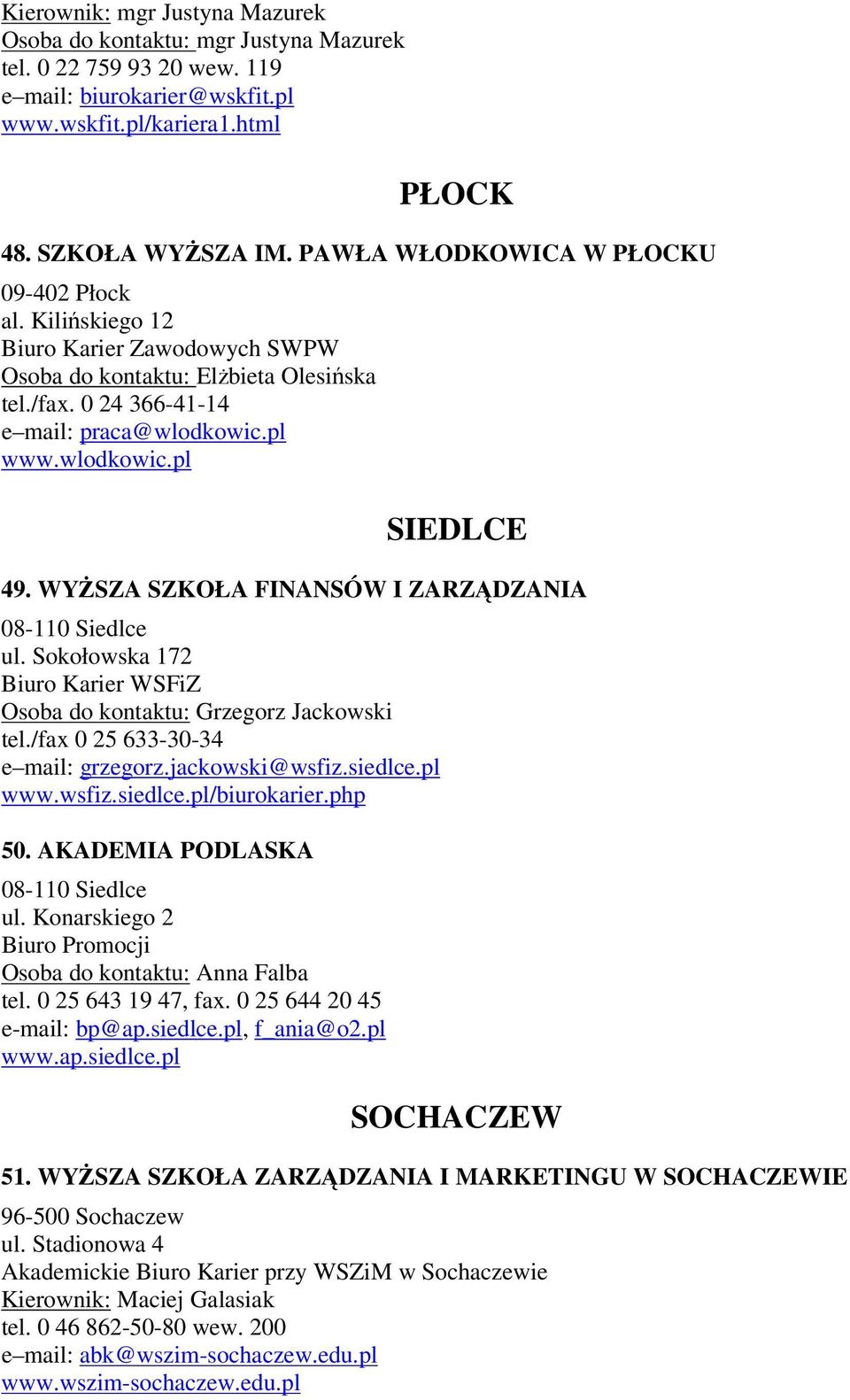 WYŻSZA SZKOŁA FINANSÓW I ZARZĄDZANIA 08-110 Siedlce ul. Sokołowska 172 WSFiZ Osoba do kontaktu: Grzegorz Jackowski tel./fax 0 25 633-30-34 e mail: grzegorz.jackowski@wsfiz.siedlce.pl www.wsfiz.siedlce.pl/biurokarier.