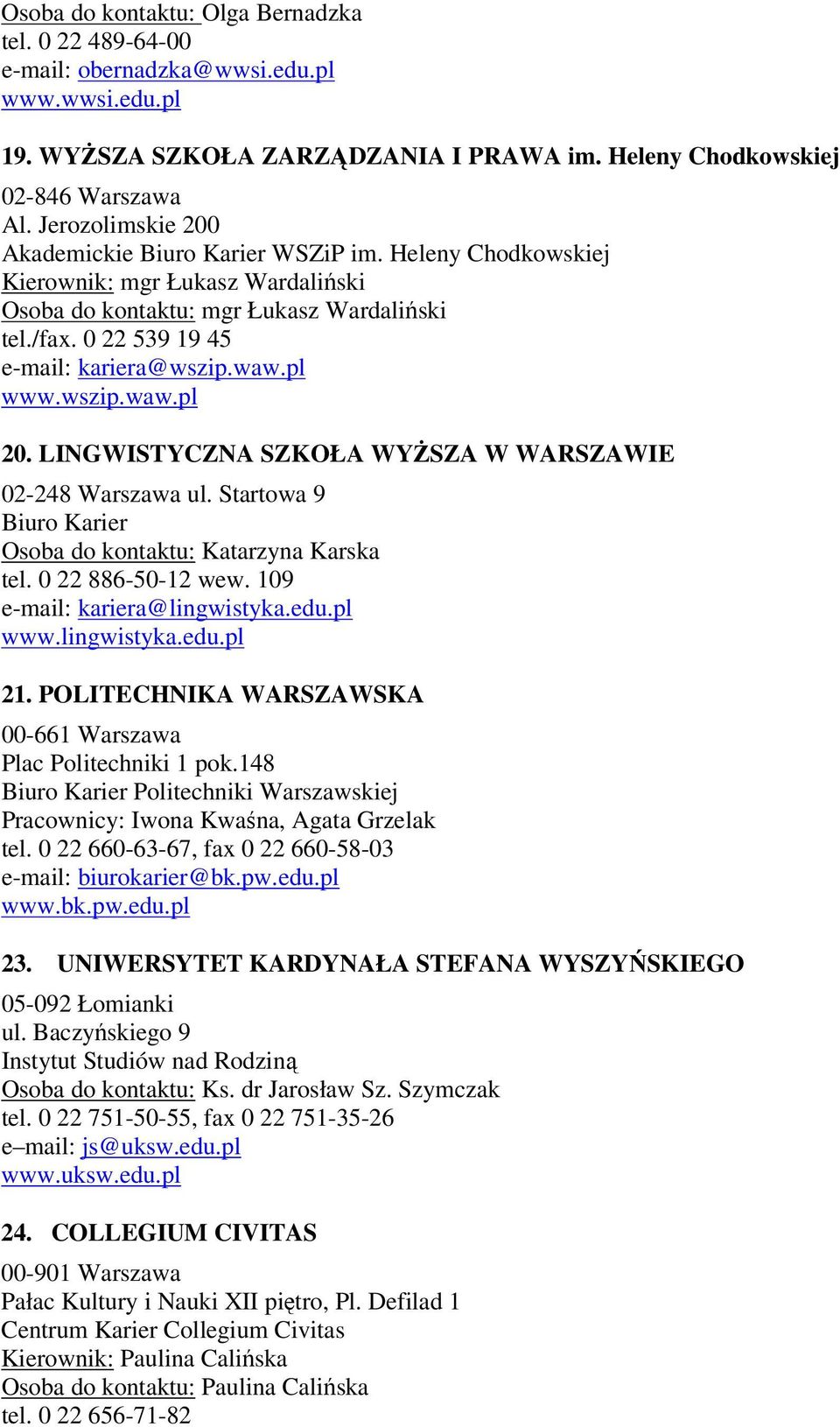 LINGWISTYCZNA SZKOŁA WYŻSZA W WARSZAWIE 02-248 Warszawa ul. Startowa 9 Osoba do kontaktu: Katarzyna Karska tel. 0 22 886-50-12 wew. 109 e-mail: kariera@lingwistyka.edu.pl www.lingwistyka.edu.pl 21.