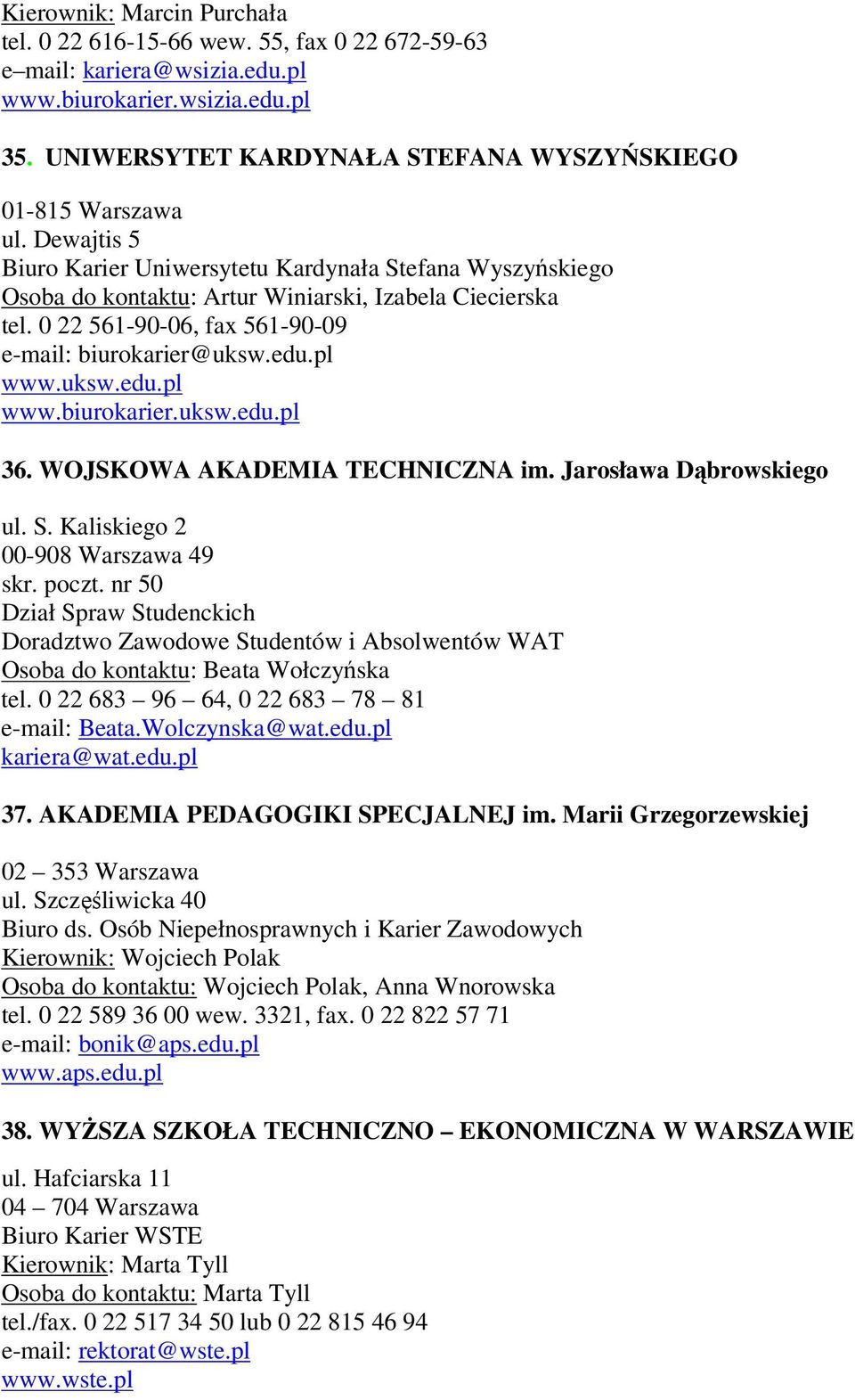 0 22 561-90-06, fax 561-90-09 e-mail: biurokarier@uksw.edu.pl www.uksw.edu.pl www.biurokarier.uksw.edu.pl 36. WOJSKOWA AKADEMIA TECHNICZNA im. Jarosława Dąbrowskiego ul. S.