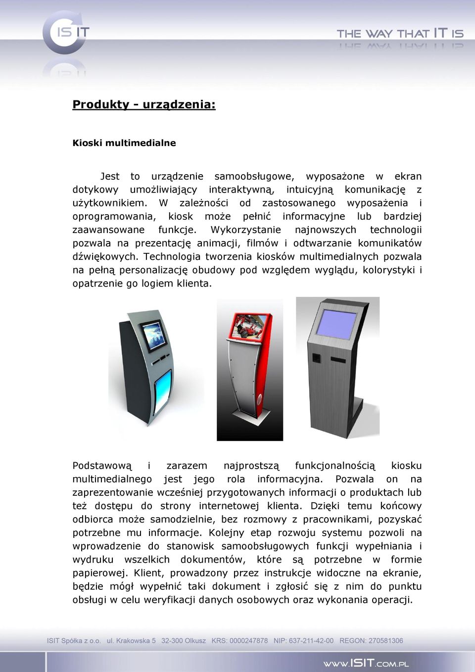 Wykorzystanie najnowszych technologii pozwala na prezentację animacji, filmów i odtwarzanie komunikatów dźwiękowych.