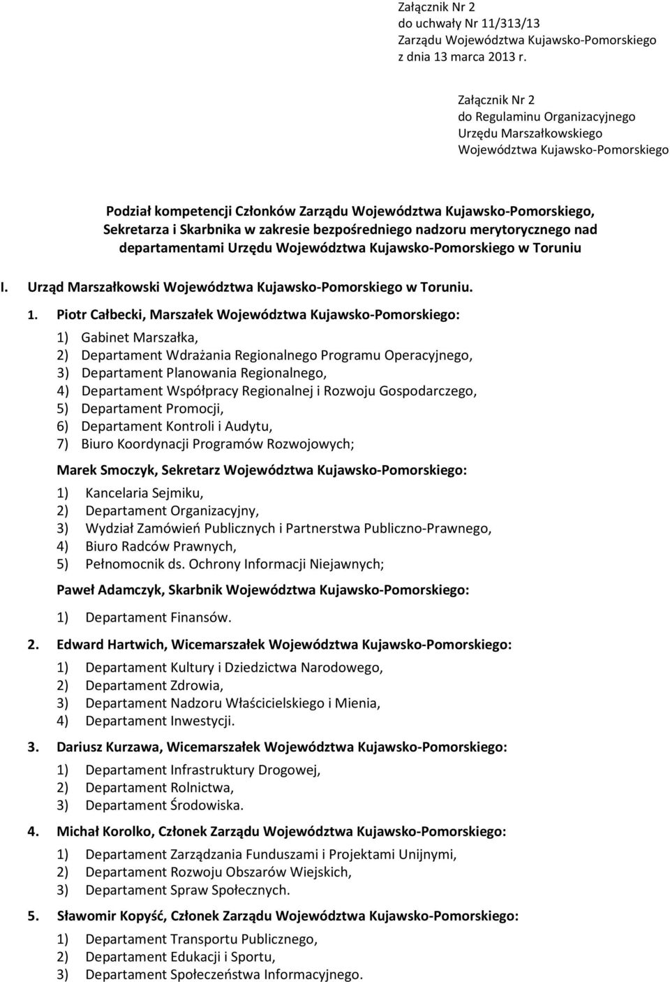 zakresie bezpośredniego nadzoru merytorycznego nad departamentami Urzędu Województwa Kujawsko-Pomorskiego w Toruniu I. Urząd Marszałkowski Województwa Kujawsko-Pomorskiego w Toruniu.