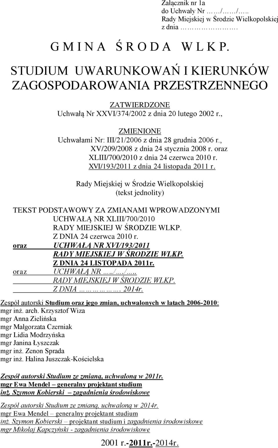 , XV/209/2008 z dnia 24 stycznia 2008 r. oraz XLIII/700/2010 z dnia 24 czerwca 2010 r. XVI/193/2011 z dnia 24 listopada 2011 r.