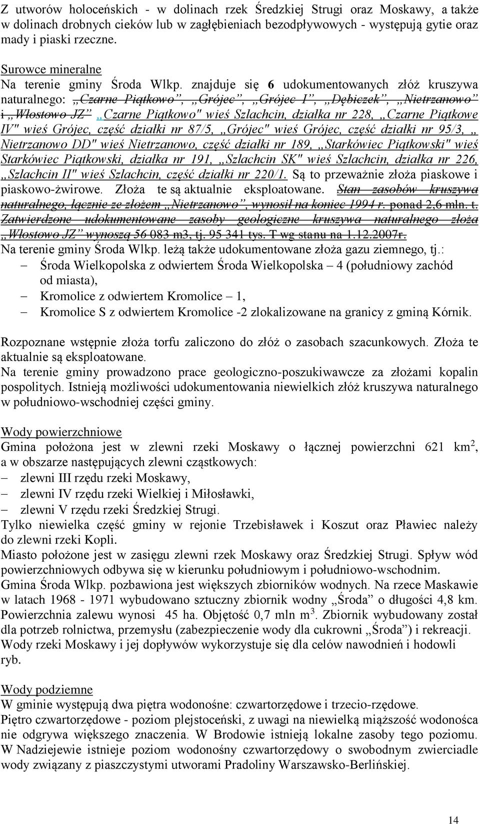 znajduje się 6 udokumentowanych złóż kruszywa naturalnego: Czarne Piątkowo, Grójec, Grójec I, Dębiczek, Nietrzanowo i Włostowo JZ Czarne Piątkowo" wieś Szlachcin, działka nr 228, Czarne Piątkowe IV"