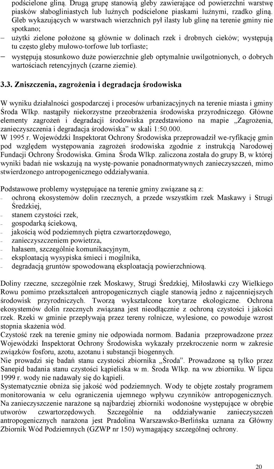 mułowo-torfowe lub torfiaste; występują stosunkowo duże powierzchnie gleb optymalnie uwilgotnionych, o dobrych wartościach retencyjnych (czarne ziemie). 3.