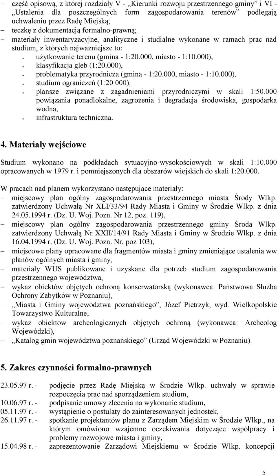 000), klasyfikacja gleb (1:20.000), problematyka przyrodnicza (gmina - 1:20.000, miasto - 1:10.000), studium ograniczeń (1:20.000), plansze związane z zagadnieniami przyrodniczymi w skali 1:50.