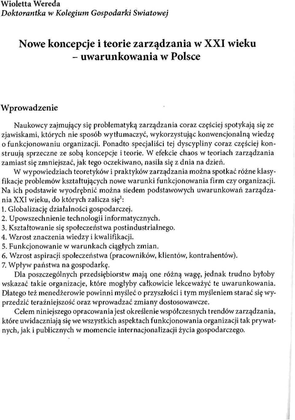 Ponadto specjaliści tej dyscypliny coraz częściej konstruują sprzeczne ze sobą koncepcje i teorie.