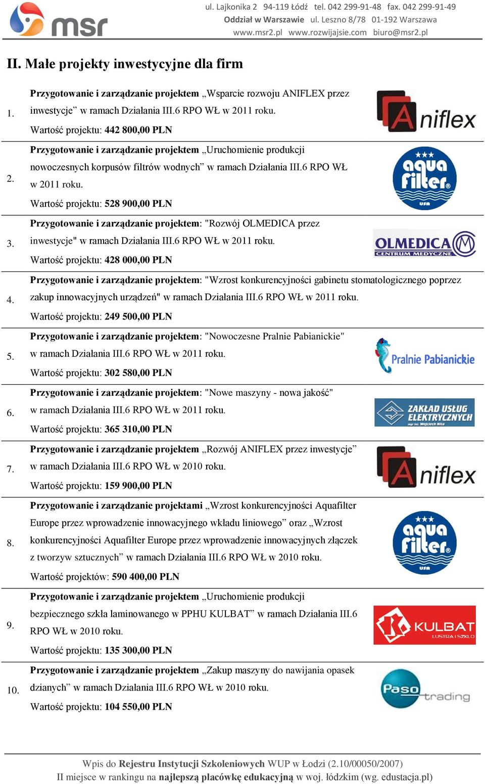 Wartość projektu: 528 900,00 PLN Przygotowanie i zarządzanie projektem: "Rozwój OLMEDICA przez inwestycje" w ramach Działania III.6 RPO WŁ w 2011 roku.