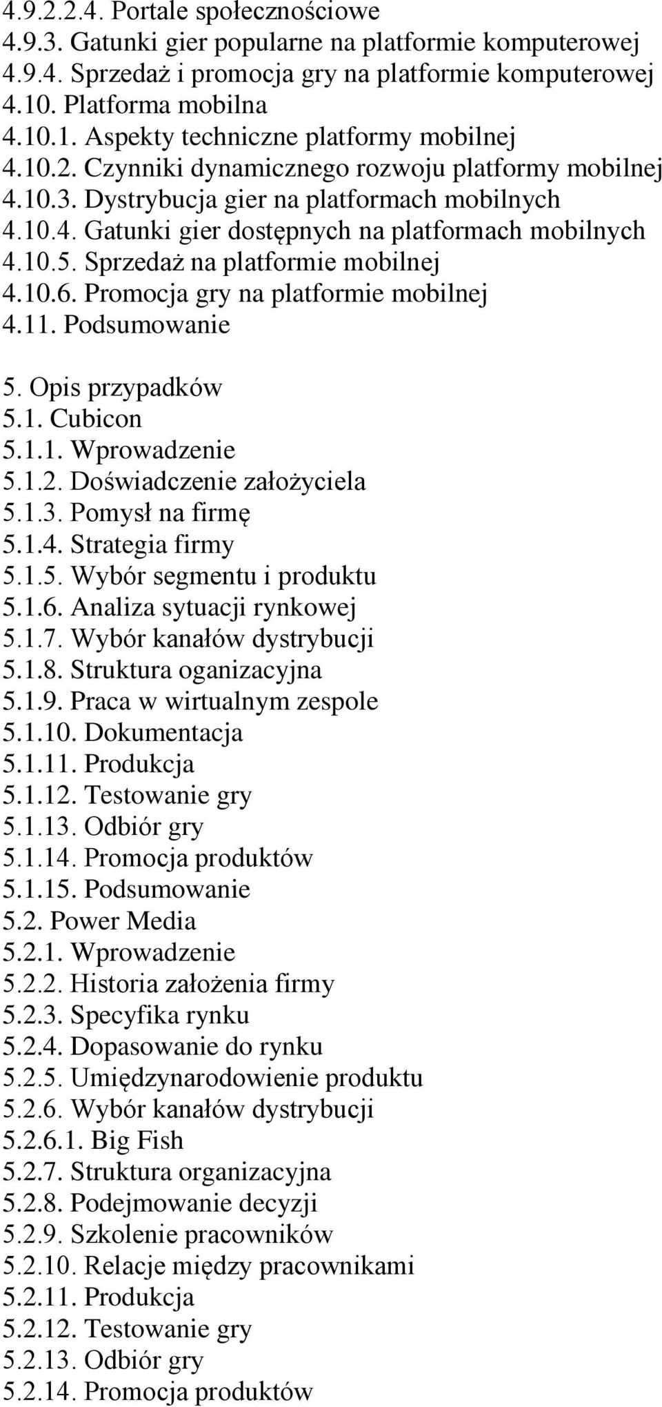 Sprzedaż na platformie mobilnej 4.10.6. Promocja gry na platformie mobilnej 4.11. Podsumowanie 5. Opis przypadków 5.1. Cubicon 5.1.1. Wprowadzenie 5.1.2. Doświadczenie założyciela 5.1.3.