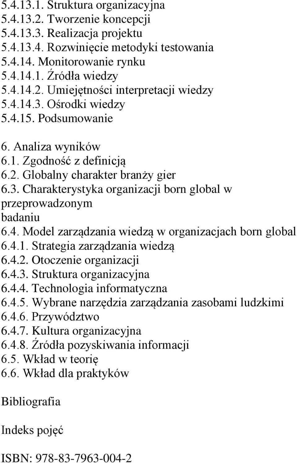 4.1. Strategia zarządzania wiedzą 6.4.2. Otoczenie organizacji 6.4.3. Struktura organizacyjna 6.4.4. Technologia informatyczna 6.4.5. Wybrane narzędzia zarządzania zasobami ludzkimi 6.4.6. Przywództwo 6.