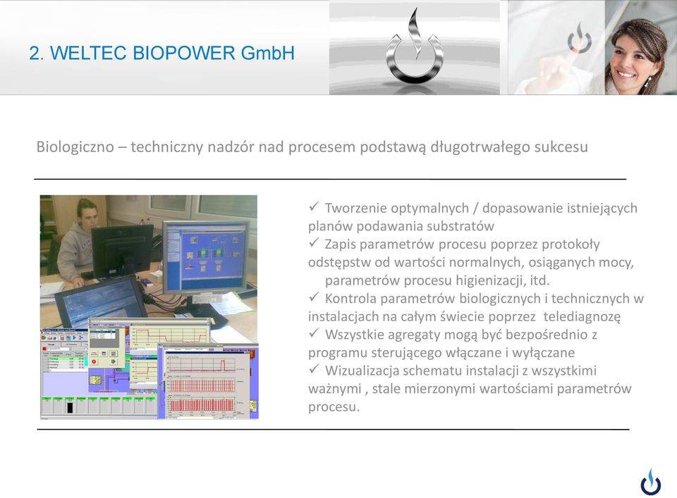 Kontrola parametrów biologicznych i technicznych w instalacjach na całym świecie poprzez telediagnozę Wszystkie agregaty mogą byd bezpośrednio z programu