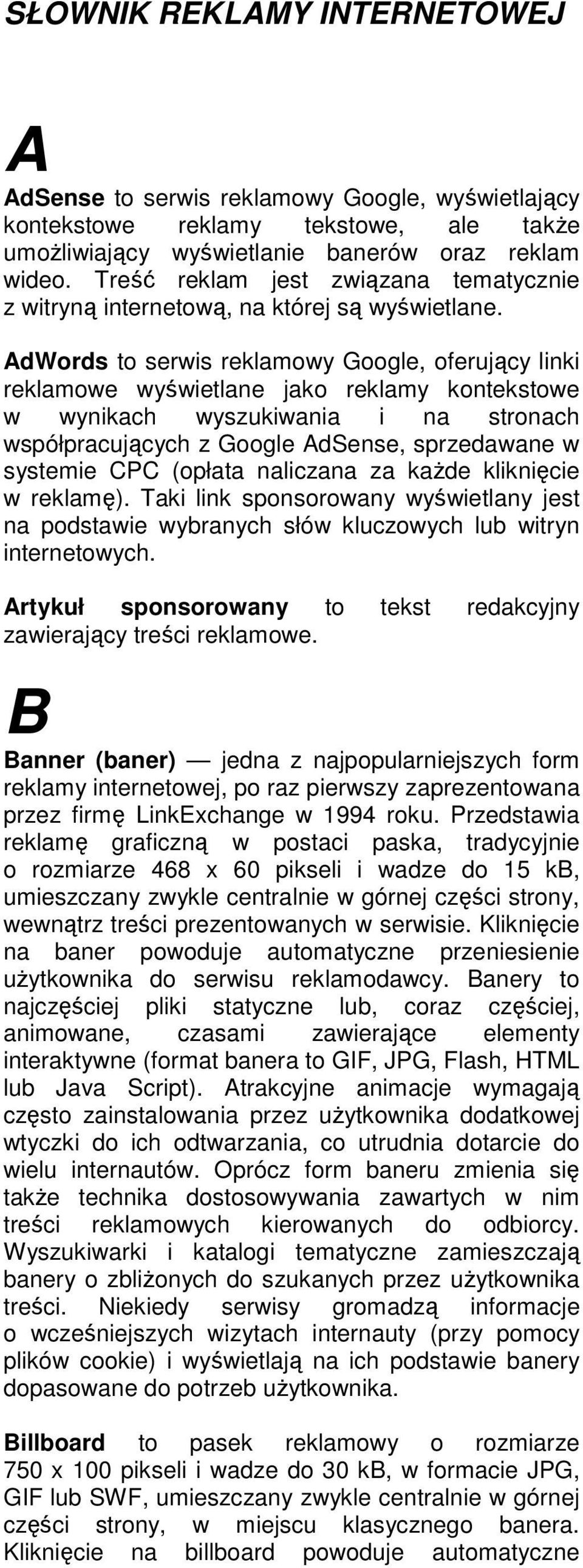 AdWords to serwis reklamowy Google, oferujący linki reklamowe wyświetlane jako reklamy kontekstowe w wynikach wyszukiwania i na stronach współpracujących z Google AdSense, sprzedawane w systemie CPC