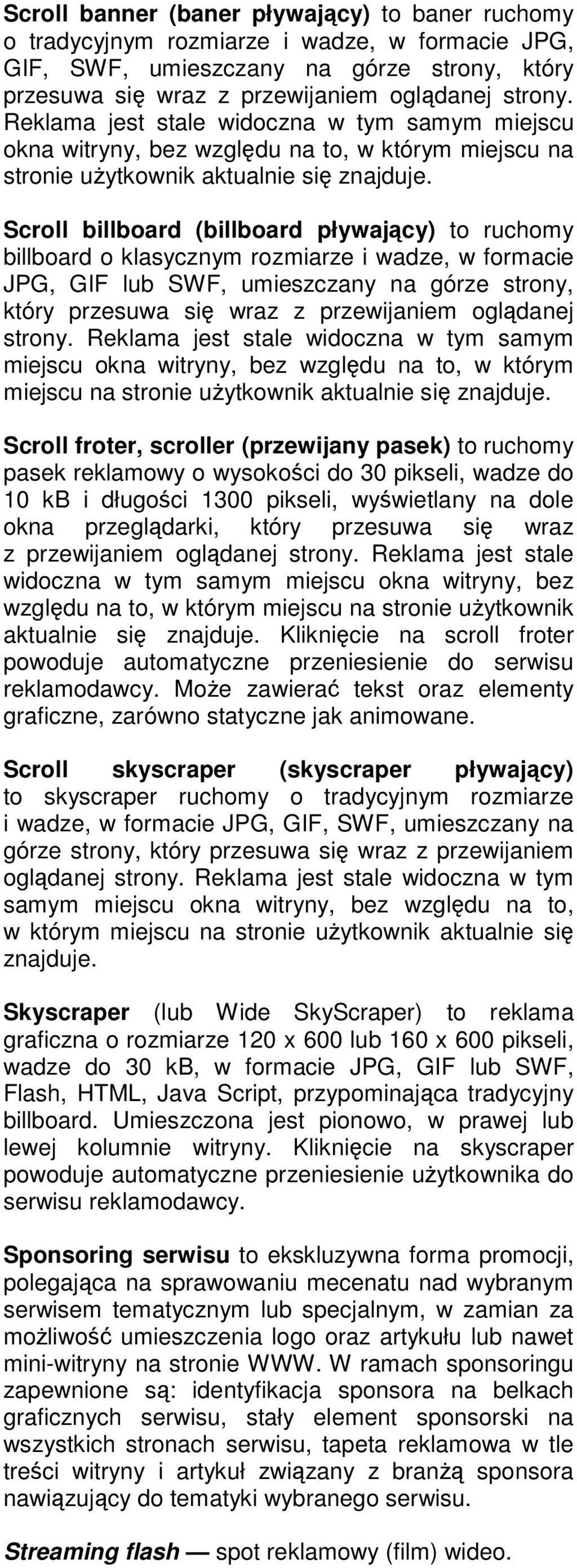 Scroll billboard (billboard pływający) to ruchomy billboard o klasycznym rozmiarze i wadze, w formacie JPG, GIF lub SWF, umieszczany na górze strony, który przesuwa się wraz z przewijaniem oglądanej