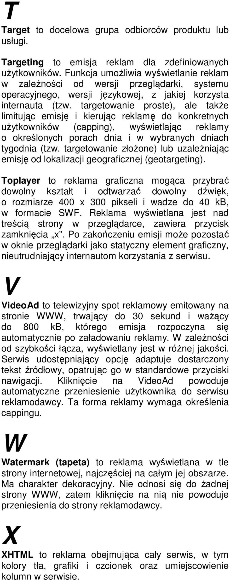 targetowanie proste), ale takŝe limitując emisję i kierując reklamę do konkretnych uŝytkowników (capping), wyświetlając reklamy o określonych porach dnia i w wybranych dniach tygodnia (tzw.